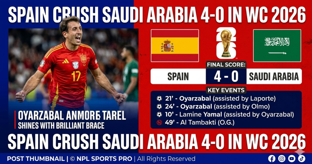 Spain Crush Saudi Arabia 4-0 as Oyarzabal Shines with Brilliant Brace in the FIFA WC 2026