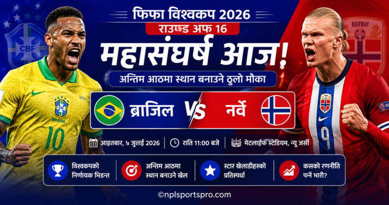 ब्राजिल भर्सेज नर्वे: विश्वकपको अन्तिम आठमा स्थान बनाउन दक्षिण अमेरिकी महाशक्तिको चुनौती