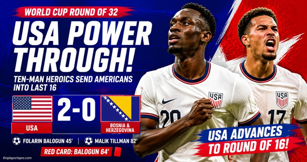 USA 2-0 Bosnia & Herzegovina: Ten-Man Americans March into World Cup Last 16 After Balogun’s Heroics